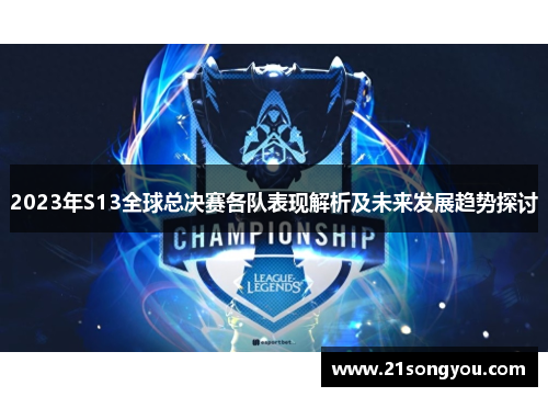 2023年S13全球总决赛各队表现解析及未来发展趋势探讨